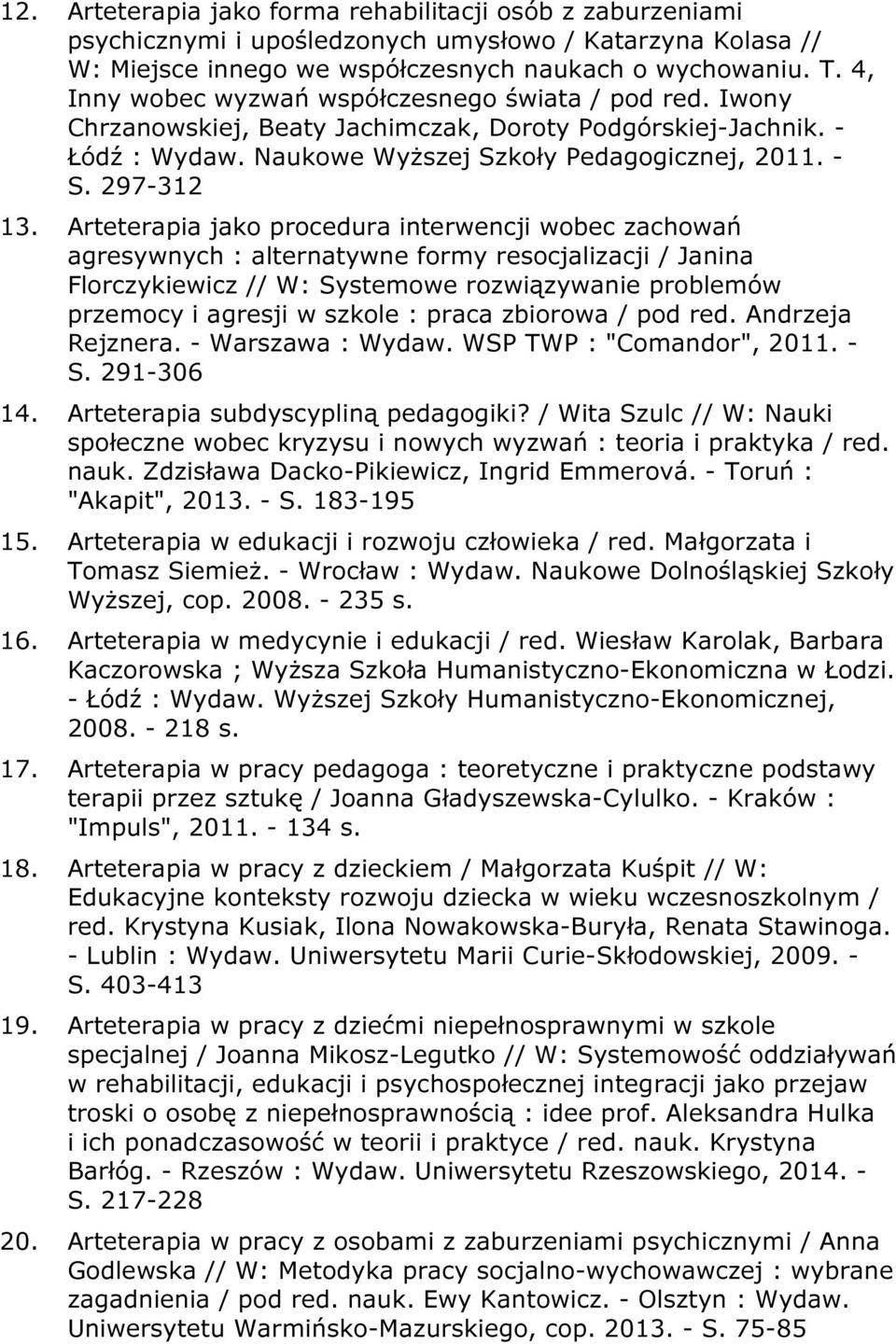 Arteterapia jako procedura interwencji wobec zachowań agresywnych : alternatywne formy resocjalizacji / Janina Florczykiewicz // W: Systemowe rozwiązywanie problemów przemocy i agresji w szkole :