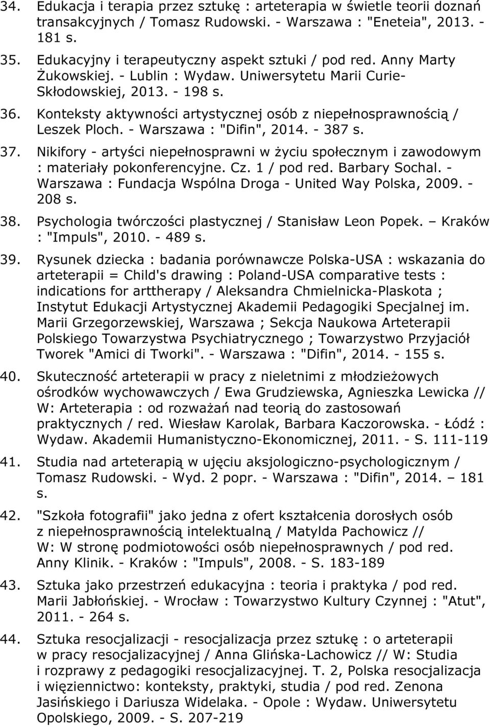 Konteksty aktywności artystycznej osób z niepełnosprawnością / Leszek Ploch. - Warszawa : "Difin", 2014. - 387 s. 37.