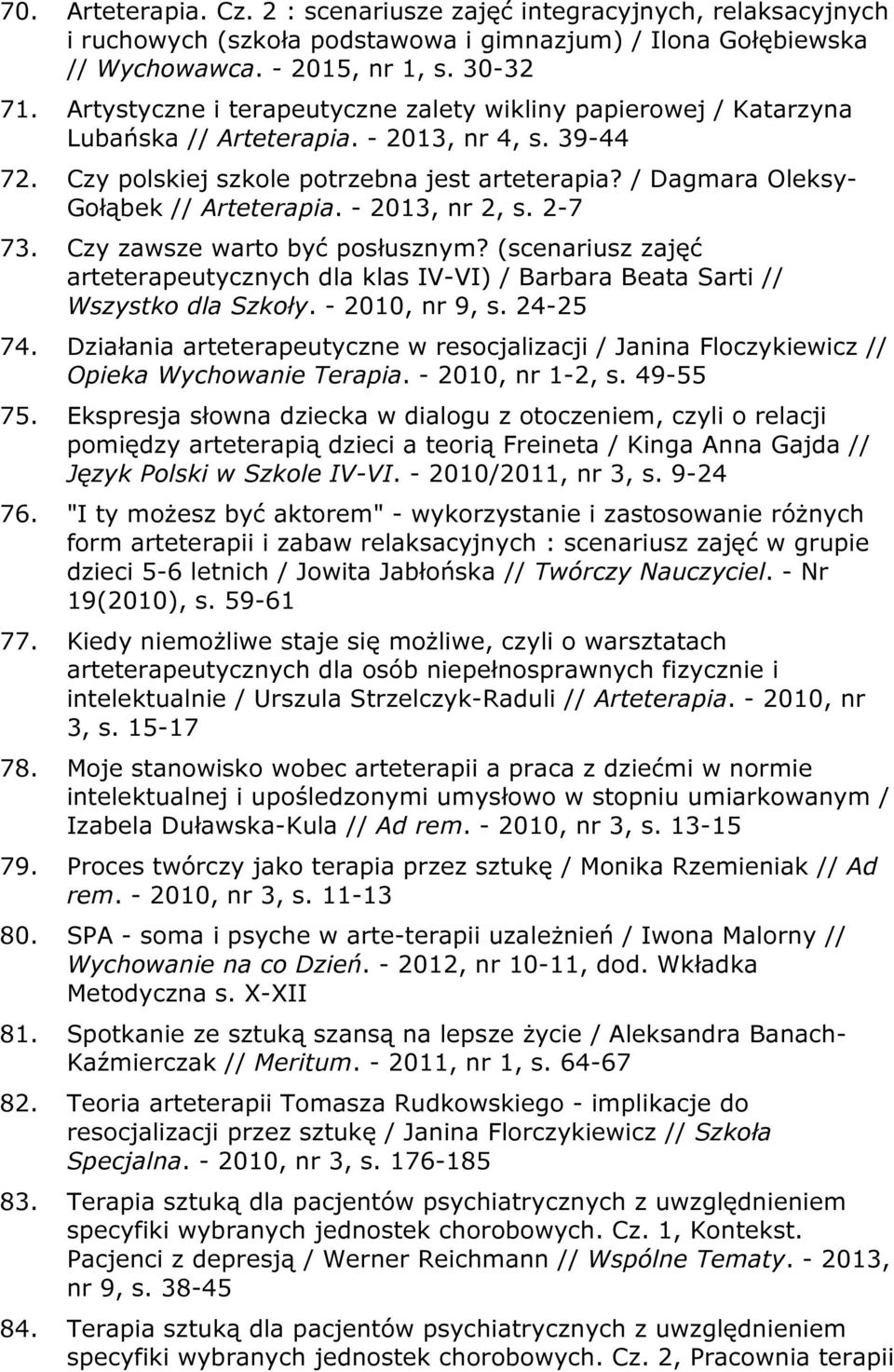 / Dagmara Oleksy- Gołąbek // Arteterapia. - 2013, nr 2, s. 2-7 73. Czy zawsze warto być posłusznym? (scenariusz zajęć arteterapeutycznych dla klas IV-VI) / Barbara Beata Sarti // Wszystko dla Szkoły.