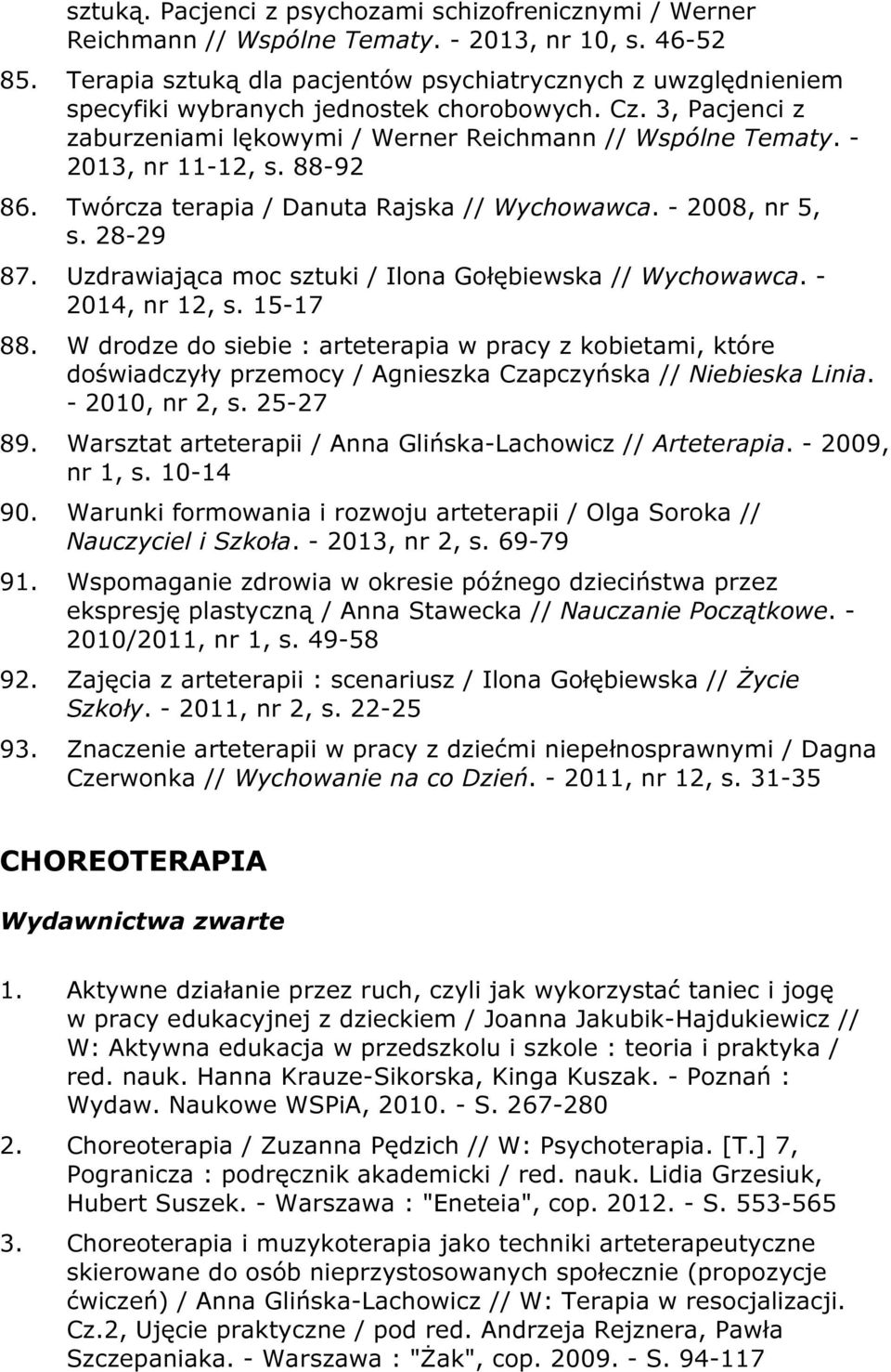 - 2013, nr 11-12, s. 88-92 86. Twórcza terapia / Danuta Rajska // Wychowawca. - 2008, nr 5, s. 28-29 87. Uzdrawiająca moc sztuki / Ilona Gołębiewska // Wychowawca. - 2014, nr 12, s. 15-17 88.