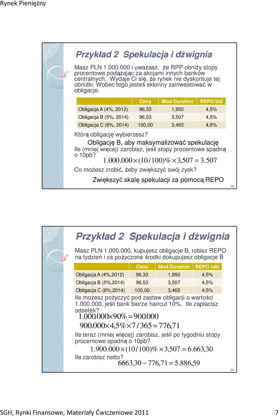 Duration bid Obligacja A (4%, 2012) 96,33 1,850 4,5% Obligacja B (5%, 2014) 96,53 3,507 4,5% Obligacja C (6%, 2014) 100,00 3,465 4,5% Którą obligację wybierzesz?