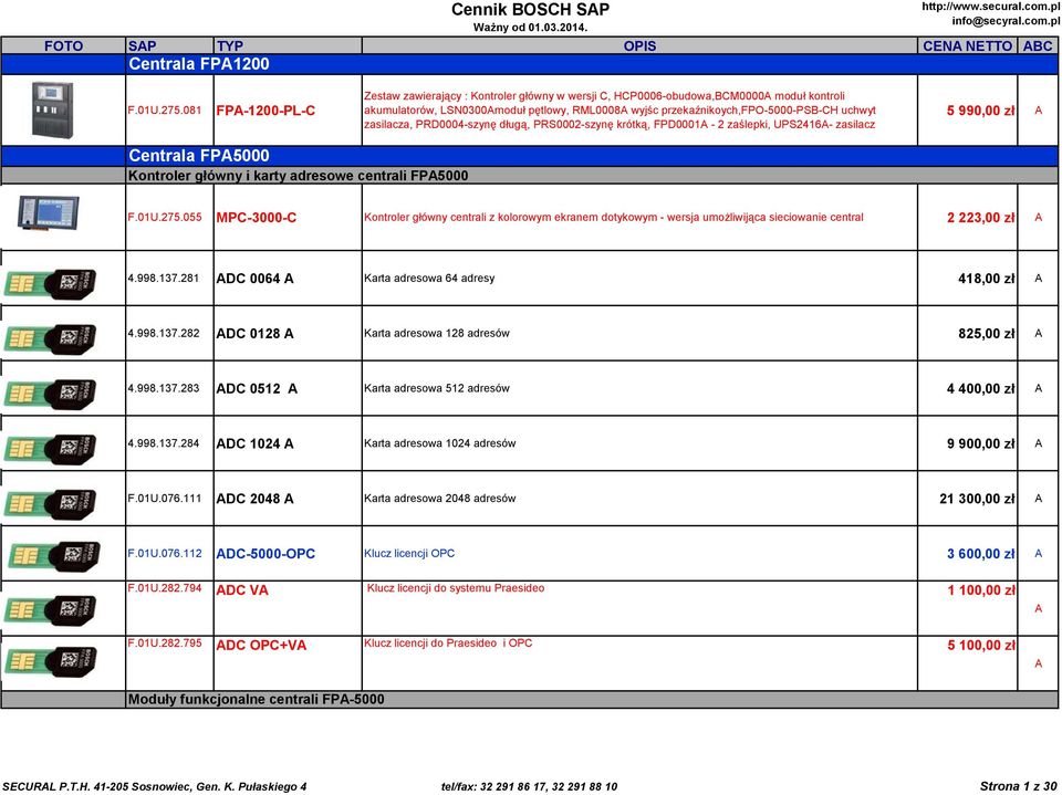 zasilacza, PRD0004-szynę długą, PRS0002-szynę krótką, FPD0001A - 2 zaślepki, UPS2416A- zasilacz 5 990,00 zł A Centrala FPA5000 Kontroler główny i karty adresowe centrali FPA5000 F.01U.275.
