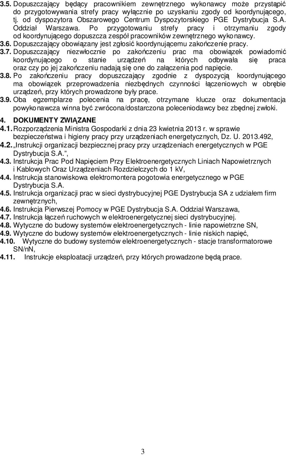 Po przygotowaniu strefy pracy i otrzymaniu zgody od koordynującego dopuszcza zespół pracowników zewnętrznego wykonawcy. 3.6. Dopuszczający obowiązany jest zgłosić koordynującemu zakończenie pracy. 3.7.