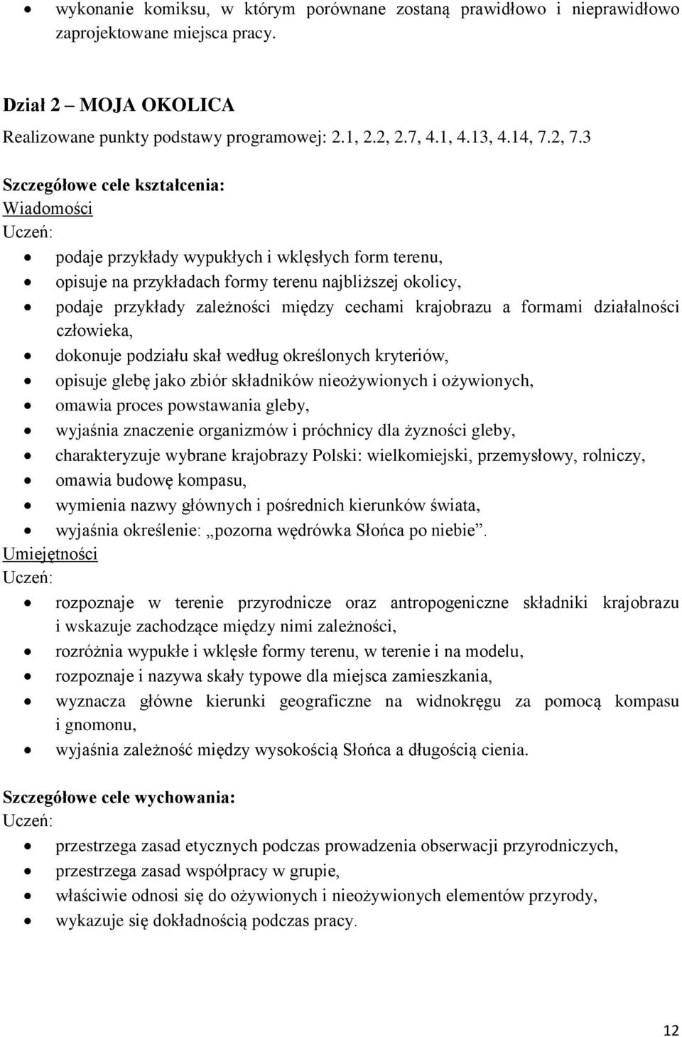 krajobrazu a formami działalności człowieka, dokonuje podziału skał według określonych kryteriów, opisuje glebę jako zbiór składników nieożywionych i ożywionych, omawia proces powstawania gleby,