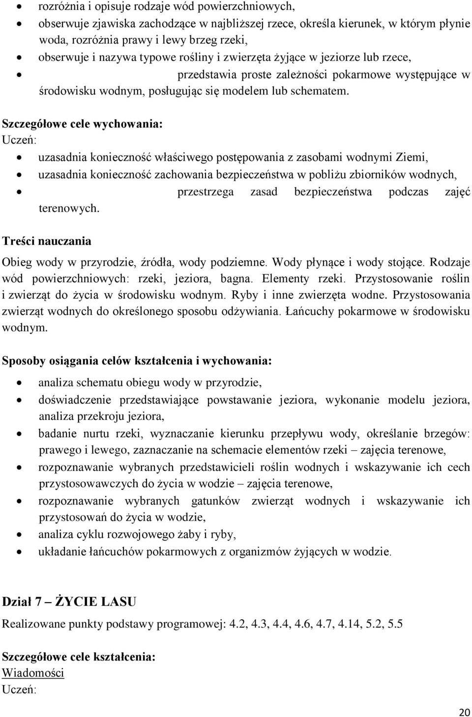 Szczegółowe cele wychowania: uzasadnia konieczność właściwego postępowania z zasobami wodnymi Ziemi, uzasadnia konieczność zachowania bezpieczeństwa w pobliżu zbiorników wodnych, przestrzega zasad