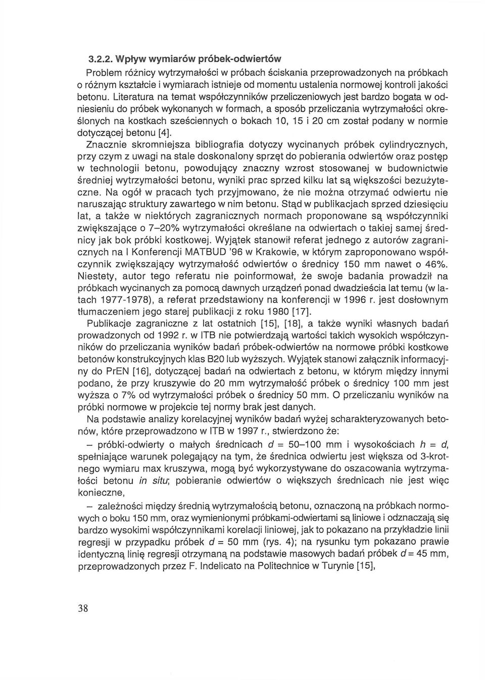 Literatura na temat współczynników przeliczeniowych jest bardzo bogata w odniesieniu do próbek wykonanych w formach, a sposób przeliczania wytrzymałości określonych na kostkach sześciennych o bokach