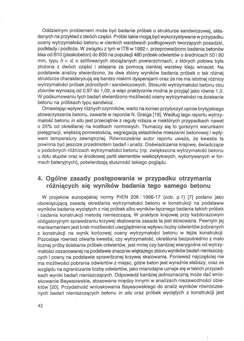 przeprowadzono badania betonów klas od B10 (piaskobeton) do B30 na populacji 480 próbek-odwiertów o średnicach 50 i 80 mm, typu o szlifowanych obciążanych powierzchniach, z których połowa była