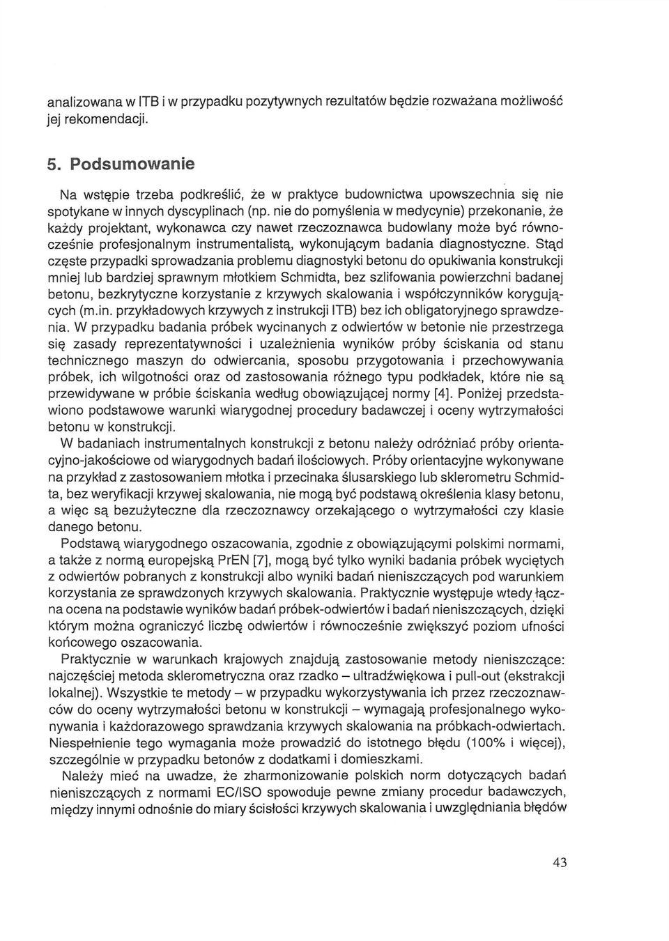 nie do pomyślenia w medycynie) przekonanie, że każdy projektant, wykonawca czy nawet rzeczoznawca budowlany może być równocześnie profesjonalnym instrumentalistą, wykonującym badania diagnostyczne.