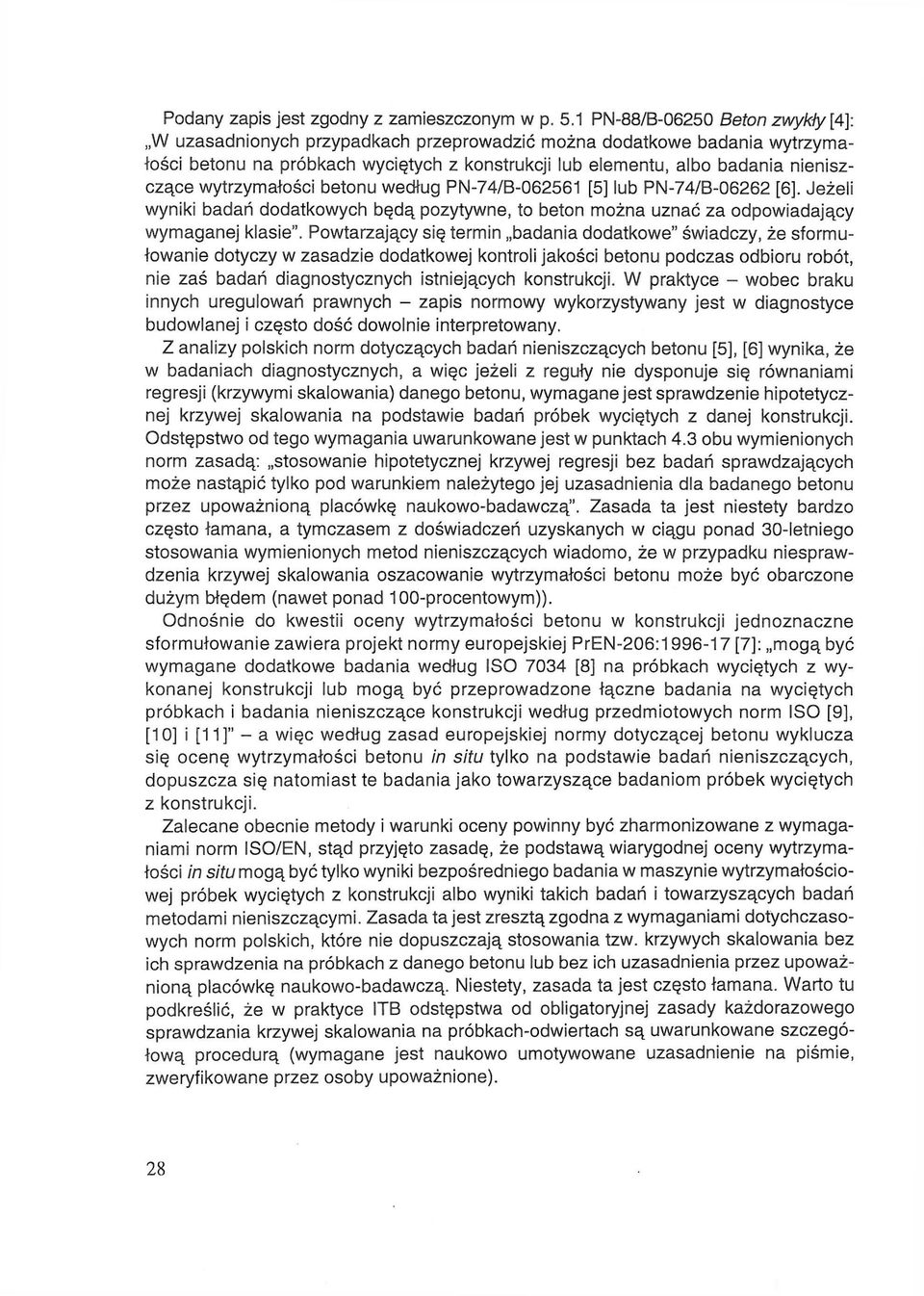 wytrzymałości betonu według PN-74/B-062561 [5] lub PN-74/B-06262 [6], Jeżeli wyniki badań dodatkowych będą pozytywne, to beton można uznać za odpowiadający wymaganej klasie".