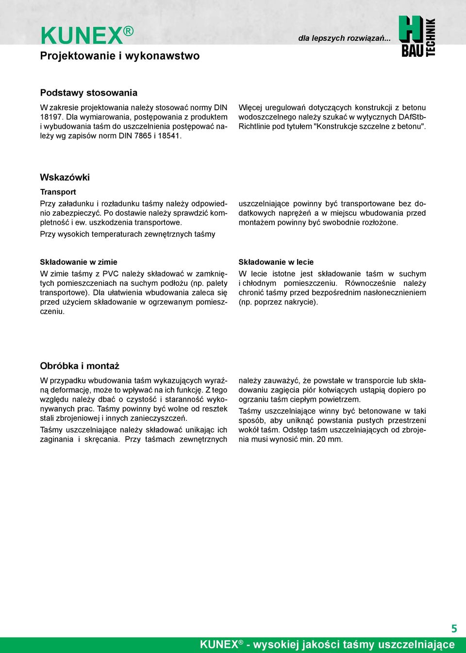 Więcej uregulowań dotyczących konstrukcji z betonu wodoszczelnego należy szukać w wytycznych DAfStb- Richtlinie pod tytułem "Konstrukcje szczelne z betonu".
