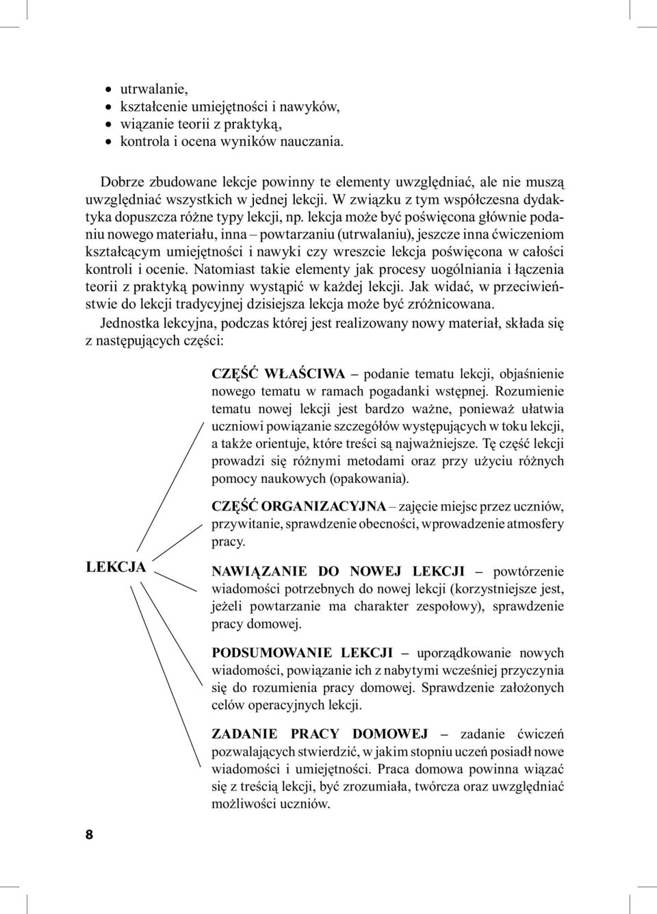 lekcja może być poświęcona głównie podaniu nowego materiału, inna powtarzaniu (utrwalaniu), jeszcze inna ćwiczeniom kształcącym umiejętności i nawyki czy wreszcie lekcja poświęcona w całości kontroli