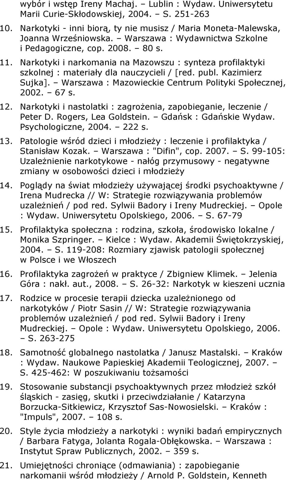 Warszawa : Mazowieckie Centrum Polityki Społecznej, 2002. 67 s. 12. Narkotyki i nastolatki : zagrożenia, zapobieganie, leczenie / Peter D. Rogers, Lea Goldstein. Gdańsk : Gdańskie Wydaw.