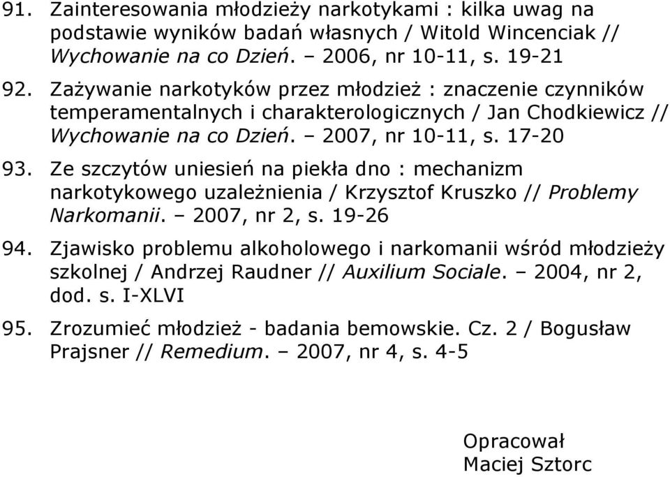 Ze szczytów uniesień na piekła dno : mechanizm narkotykowego uzależnienia / Krzysztof Kruszko // Problemy Narkomanii. 2007, nr 2, s. 19-26 94.