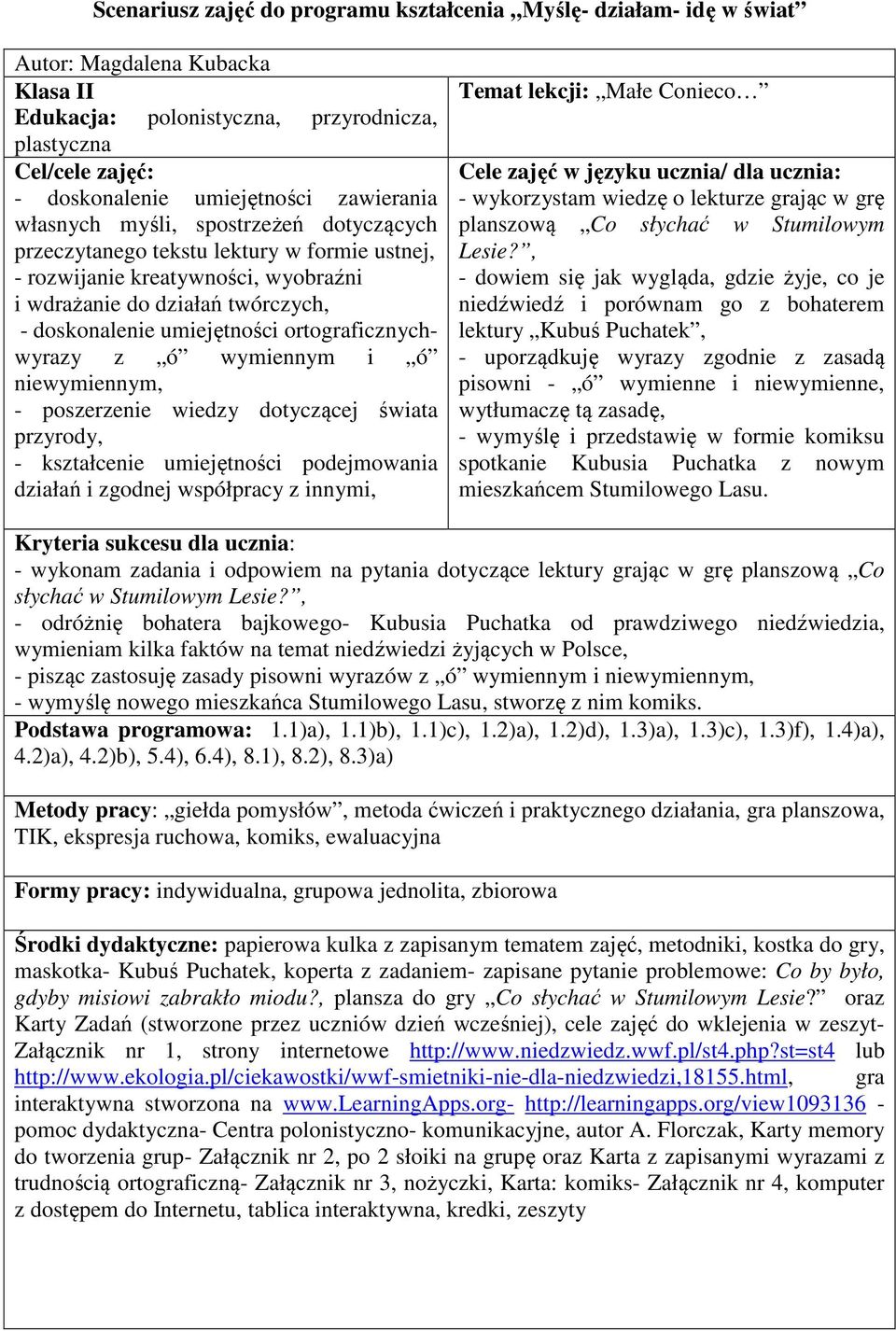 ortograficznychwyrazy z ó wymiennym i ó niewymiennym, - poszerzenie wiedzy dotyczącej świata przyrody, - kształcenie umiejętności podejmowania działań i zgodnej współpracy z innymi, Temat lekcji: