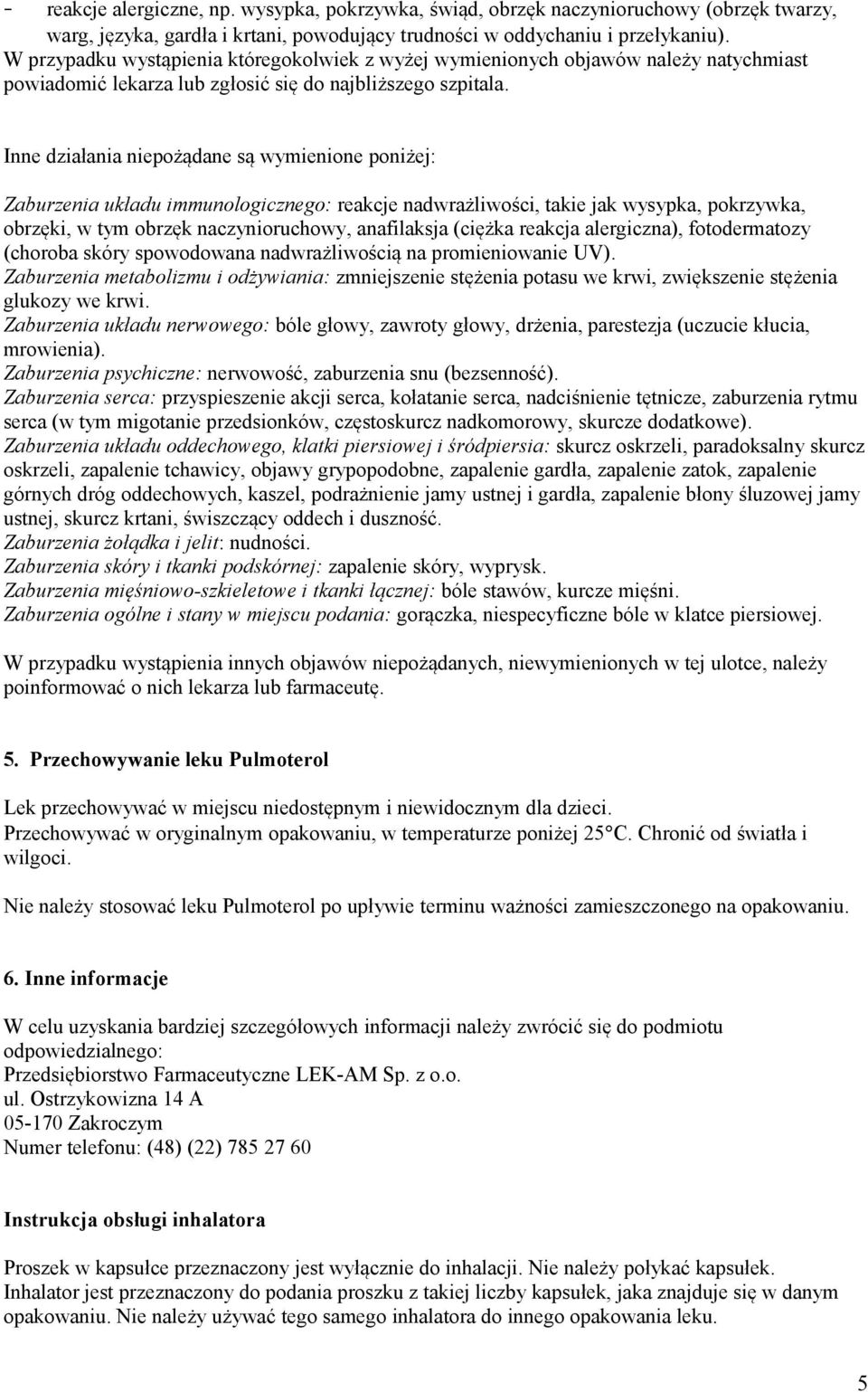 Inne działania niepożądane są wymienione poniżej: Zaburzenia układu immunologicznego: reakcje nadwrażliwości, takie jak wysypka, pokrzywka, obrzęki, w tym obrzęk naczynioruchowy, anafilaksja (ciężka