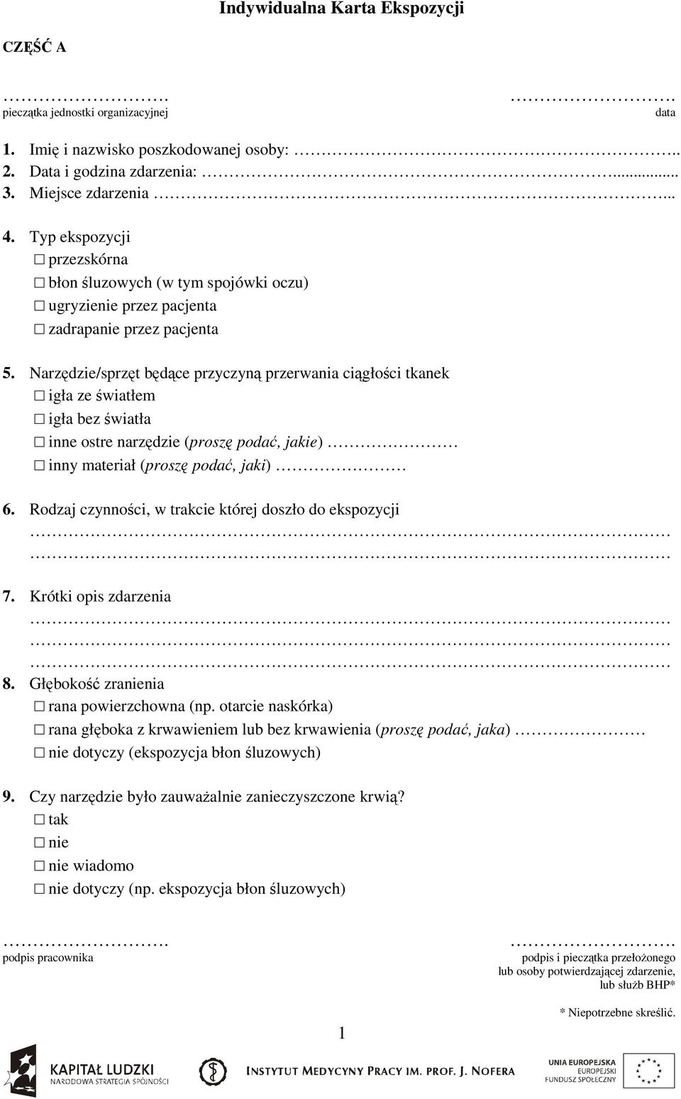 Narzędzie/sprzęt będące przyczyną przerwania ciągłości tkanek igła ze światłem igła bez światła inne ostre narzędzie (proszę podać, jakie) inny materiał (proszę podać, jaki) 6.