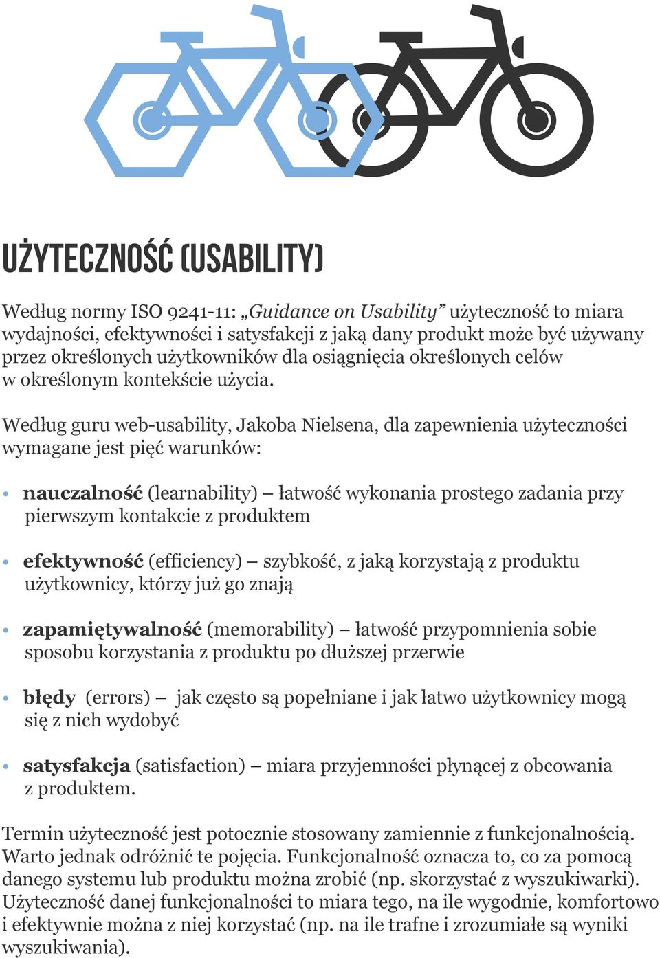 Według guru web-usability, Jakoba Nielsena, dla zapewnienia użyteczności wymagane jest pięć warunków: nauczalność (learnability) łatwość wykonania prostego zadania przy pierwszym kontakcie z