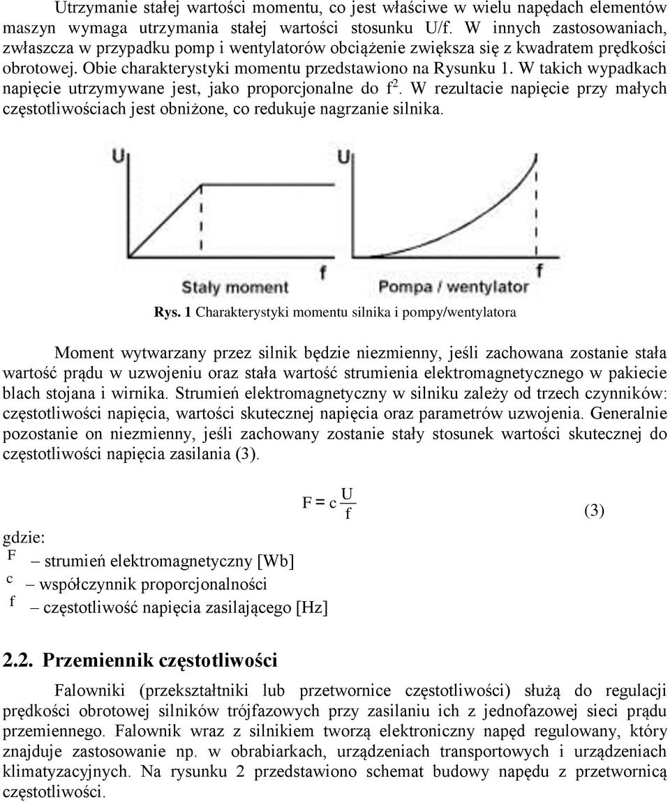 W takich wypadkach napięcie utrzymywane jest, jako proporcjonalne do f 2. W rezultacie napięcie przy małych częstotliwościach jest obniżone, co redukuje nagrzanie silnika. Rys.