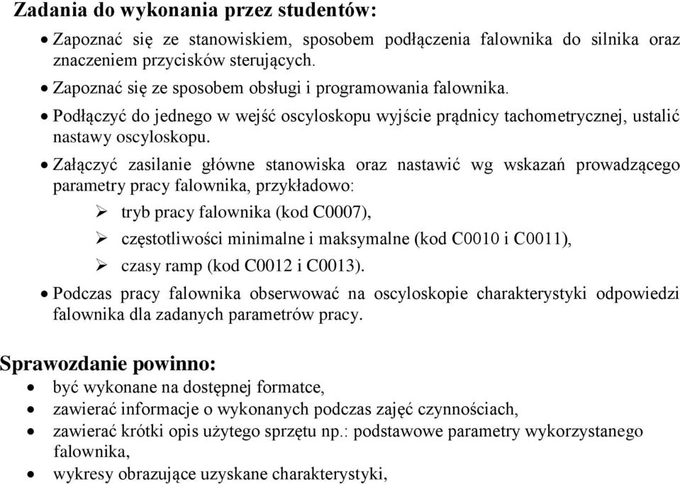 Załączyć zasilanie główne stanowiska oraz nastawić wg wskazań prowadzącego parametry pracy falownika, przykładowo: tryb pracy falownika (kod C0007), częstotliwości minimalne i maksymalne (kod C0010 i