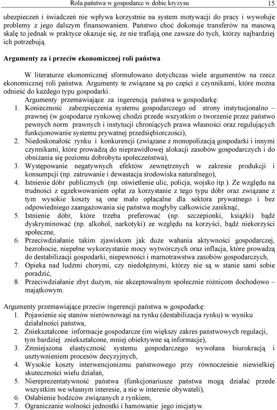 Argumenty za i przeciw ekonomicznej roli państwa W literaturze ekonomicznej sformułowano dotychczas wiele argumentów na rzecz ekonomicznej roli państwa.