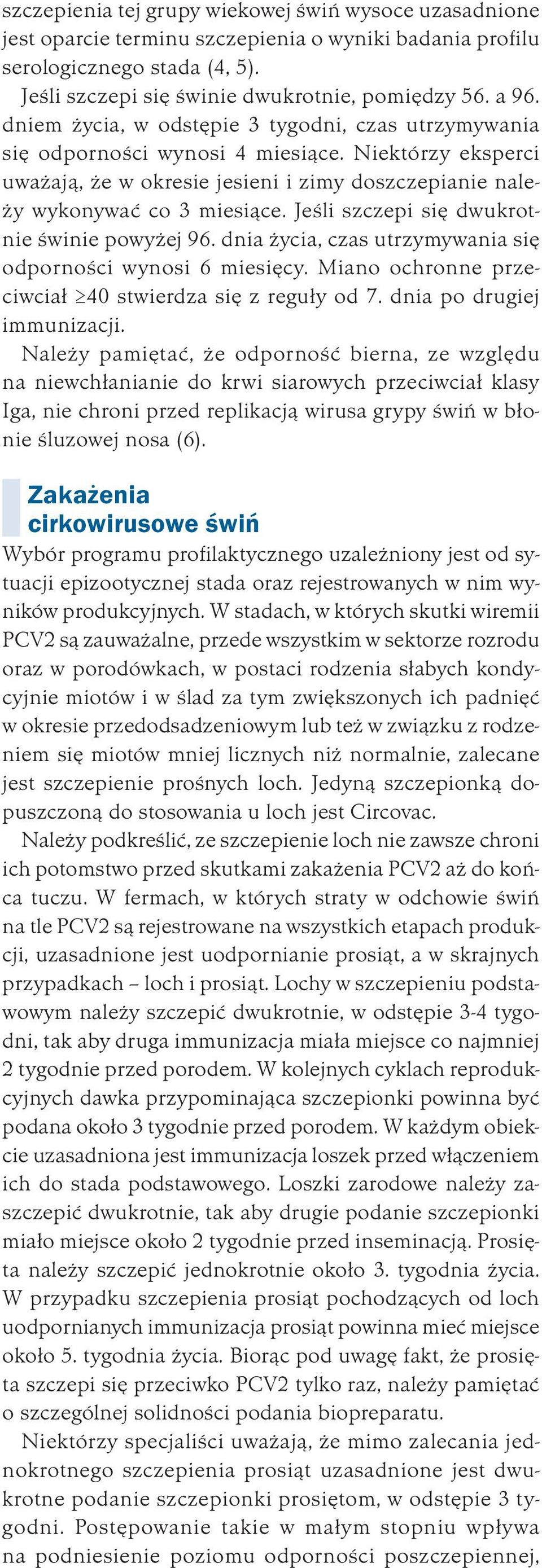 Jeśli szczepi się dwukrotnie świnie powyżej 96. dnia życia, czas utrzymywania się odporności wynosi 6 miesięcy. Miano ochronne przeciwciał 40 stwierdza się z reguły od 7. dnia po drugiej immunizacji.