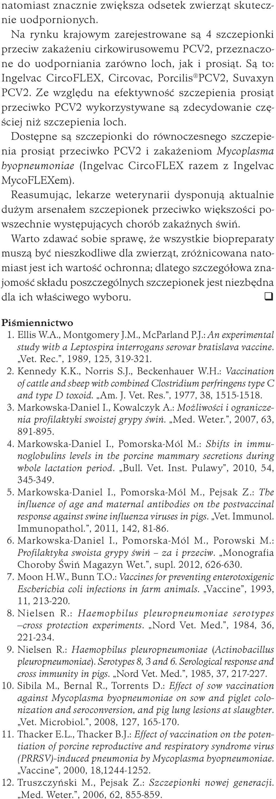 Są to: Ingel vac CircoFLEX, Circovac, Porcilis PCV2, Suvaxyn PCV2. Ze względu na efektywność szczepienia prosiąt przeciwko PCV2 wykorzystywane są zdecydowanie częściej niż szczepienia loch.