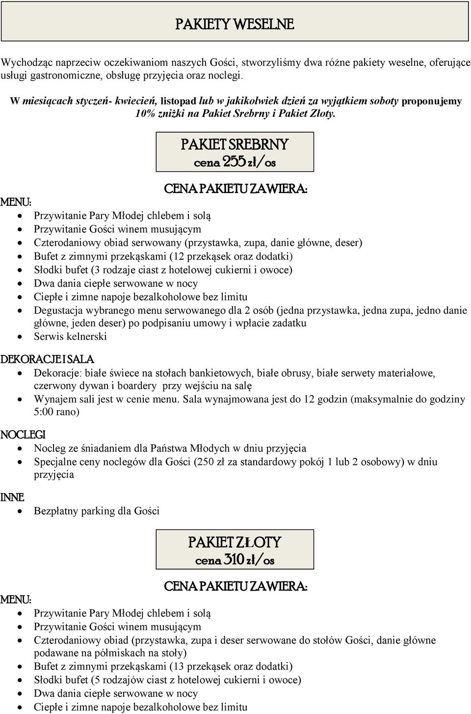 PAKIET SREBRNY cena 255 zł/os CENA PAKIETU ZAWIERA: MENU: Przywitanie Pary Młodej chlebem i solą Przywitanie Gości winem musującym Czterodaniowy obiad serwowany (przystawka, zupa, danie główne,