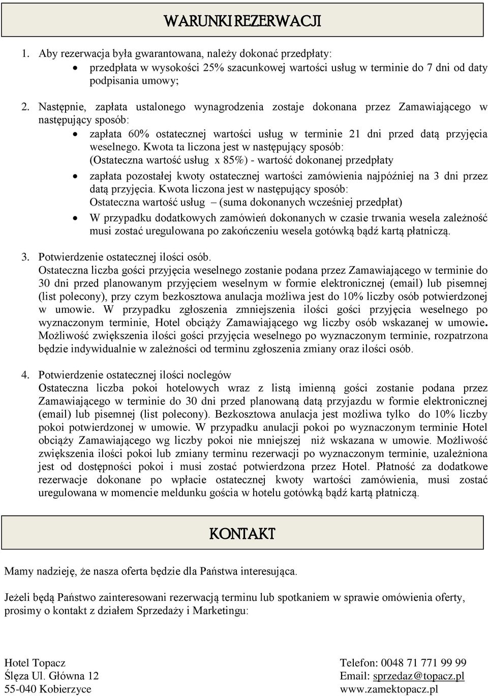 Kwota ta liczona jest w następujący sposób: (Ostateczna wartość usług x 85%) - wartość dokonanej przedpłaty zapłata pozostałej kwoty ostatecznej wartości zamówienia najpóźniej na 3 dni przez datą