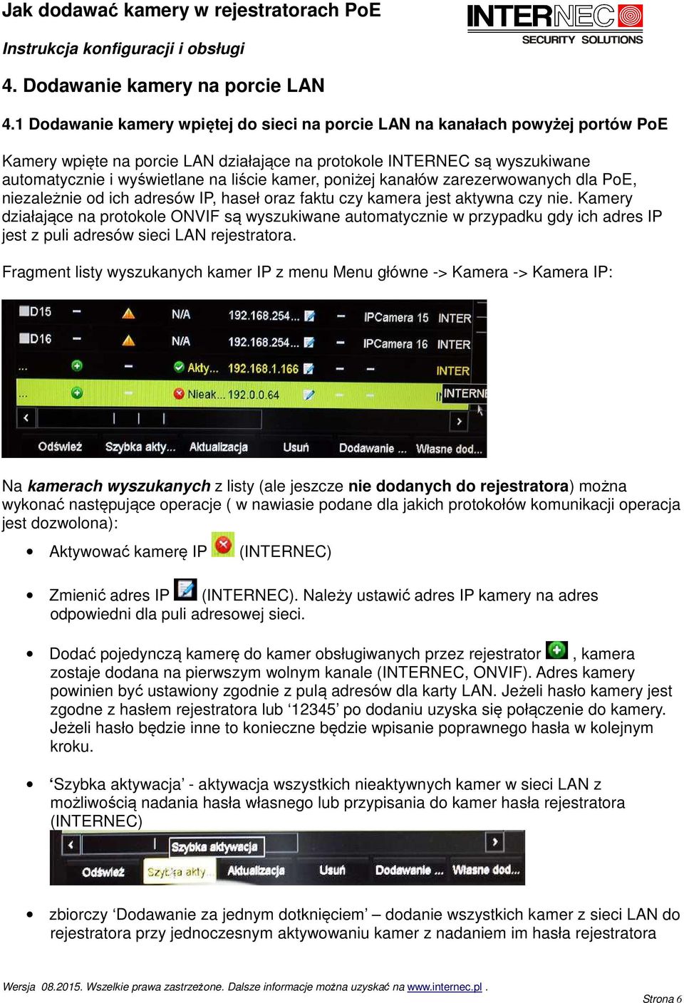 kamer, poniżej kanałów zarezerwowanych dla PoE, niezależnie od ich adresów IP, haseł oraz faktu czy kamera jest aktywna czy nie.