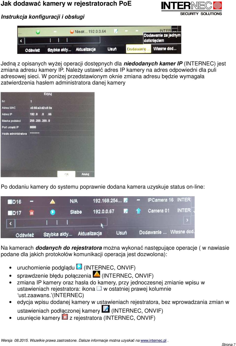 dodanych do rejestratora można wykonać następujące operacje ( w nawiasie podane dla jakich protokołów komunikacji operacja jest dozwolona): uruchomienie podglądu (INTERNEC, ONVIF) sprawdzenie błędu