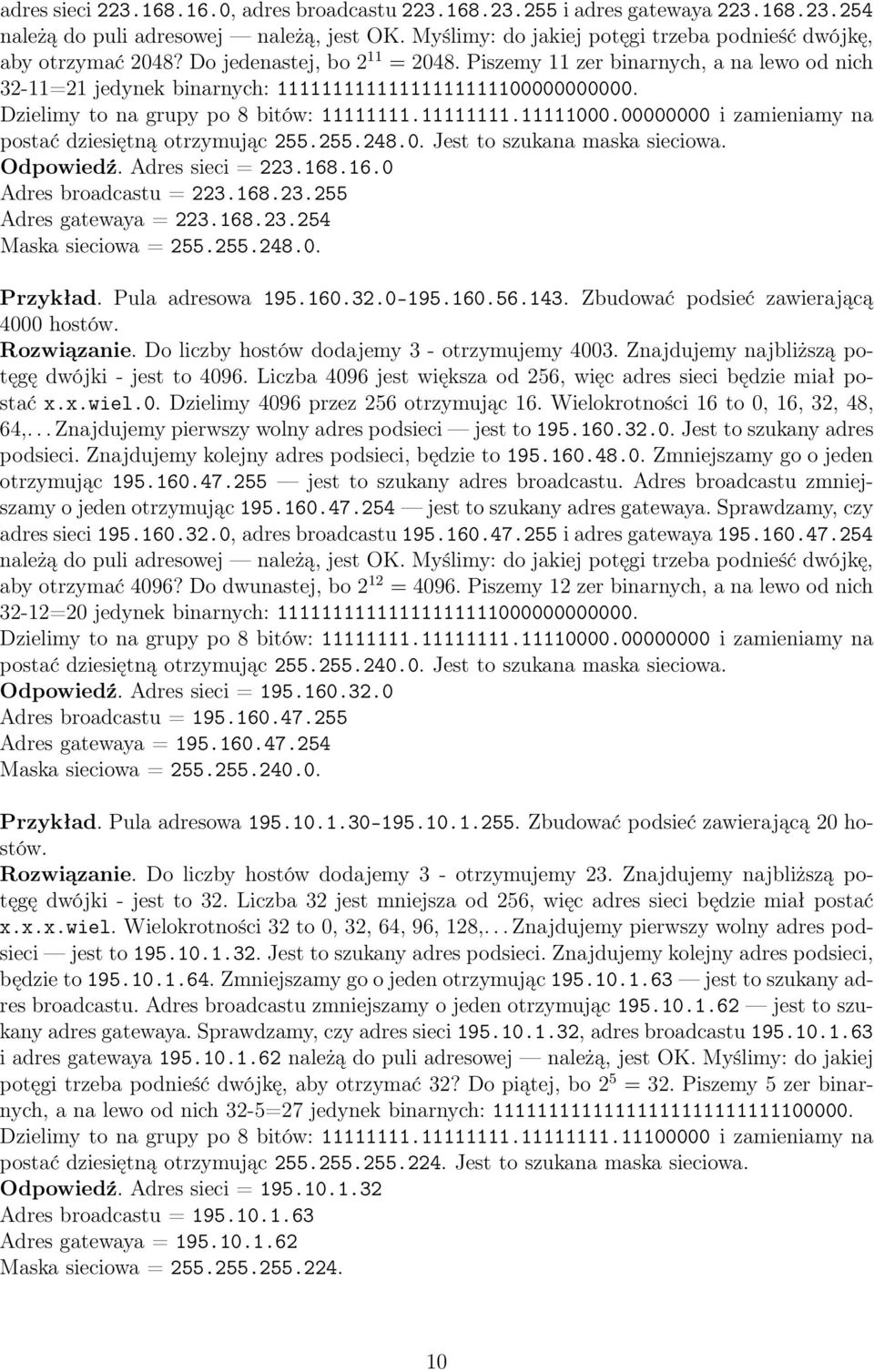 255.248.0. Jest to szukana maska sieciowa. Odpowiedź. Adres sieci = 223.168.16.0 Adres broadcastu = 223.168.23.255 Adres gatewaya = 223.168.23.254 Maska sieciowa = 255.255.248.0. Przykład.