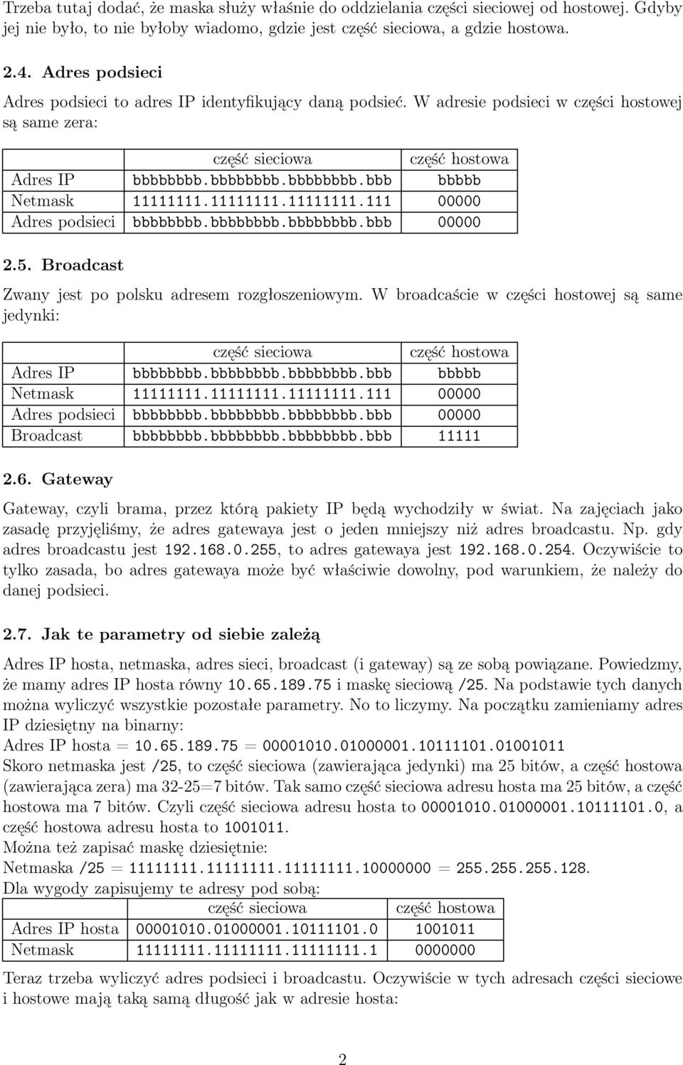 11111111.11111111.111 00000 Adres podsieci bbbbbbbb.bbbbbbbb.bbbbbbbb.bbb 00000 2.5. Broadcast Zwany jest po polsku adresem rozgłoszeniowym.