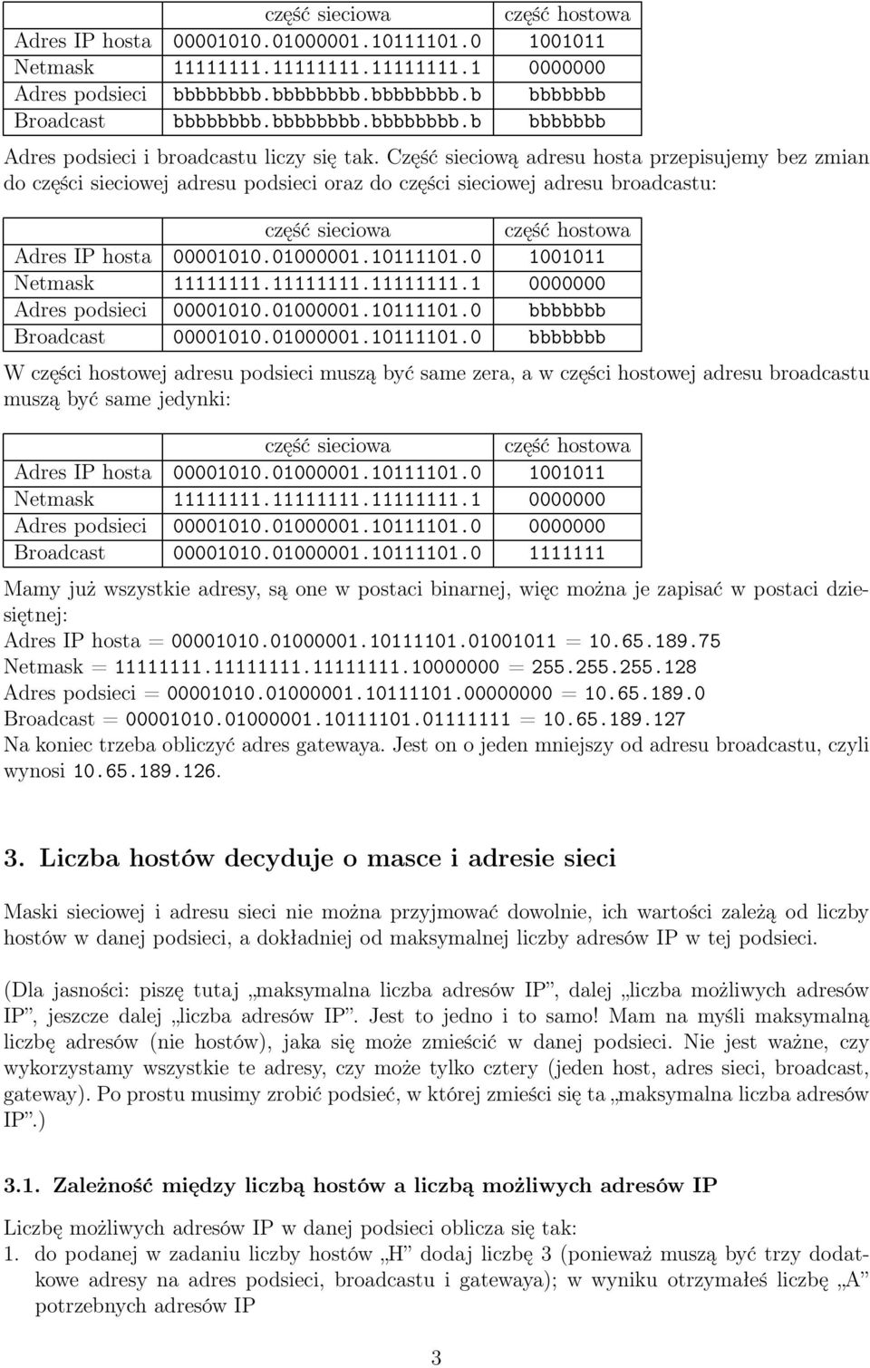 Część sieciową adresu hosta przepisujemy bez zmian do części sieciowej adresu podsieci oraz do części sieciowej adresu broadcastu: część sieciowa część hostowa Adres IP hosta 00001010.01000001.