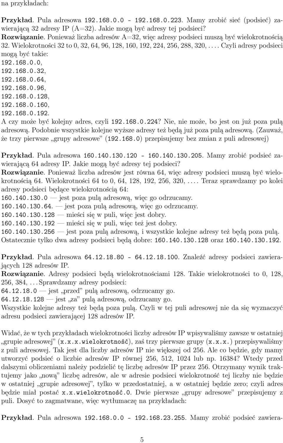 168.0.0, 192.168.0.32, 192.168.0.64, 192.168.0.96, 192.168.0.128, 192.168.0.160, 192.168.0.192. A czy może być kolejny adres, czyli 192.168.0.224? Nie, nie może, bo jest on już poza pulą adresową.