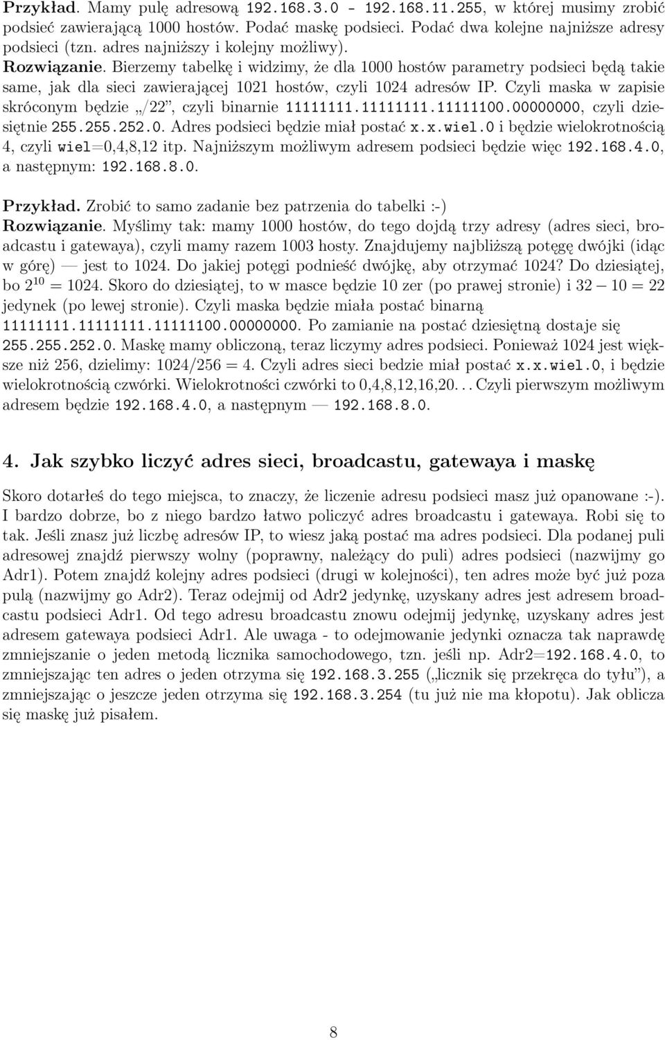 Czyli maska w zapisie skróconym będzie /22, czyli binarnie 11111111.11111111.11111100.00000000, czyli dziesiętnie 255.255.252.0. Adres podsieci będzie miał postać x.x.wiel.