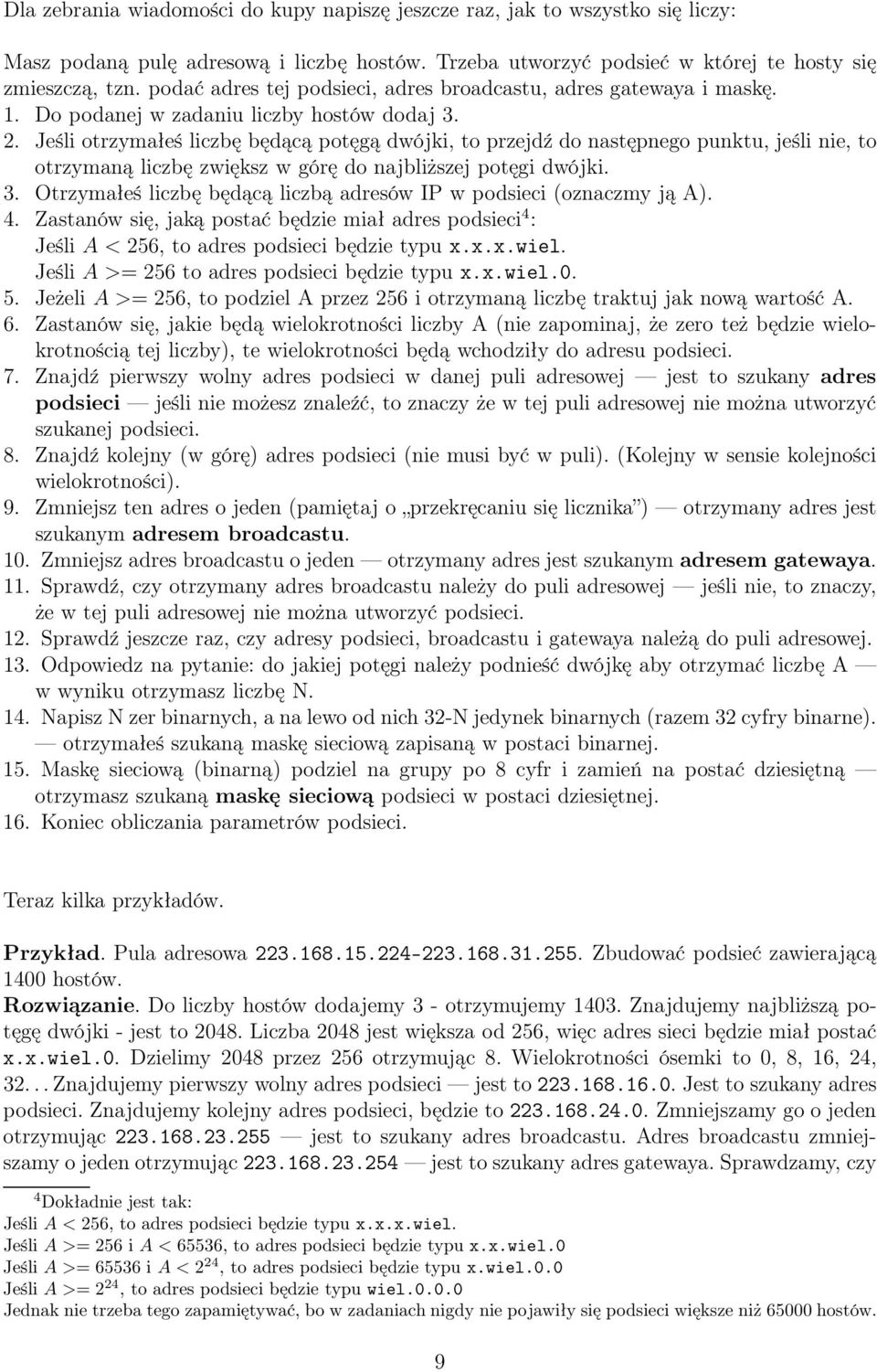 Jeśli otrzymałeś liczbę będącą potęgą dwójki, to przejdź do następnego punktu, jeśli nie, to otrzymaną liczbę zwiększ w górę do najbliższej potęgi dwójki. 3.