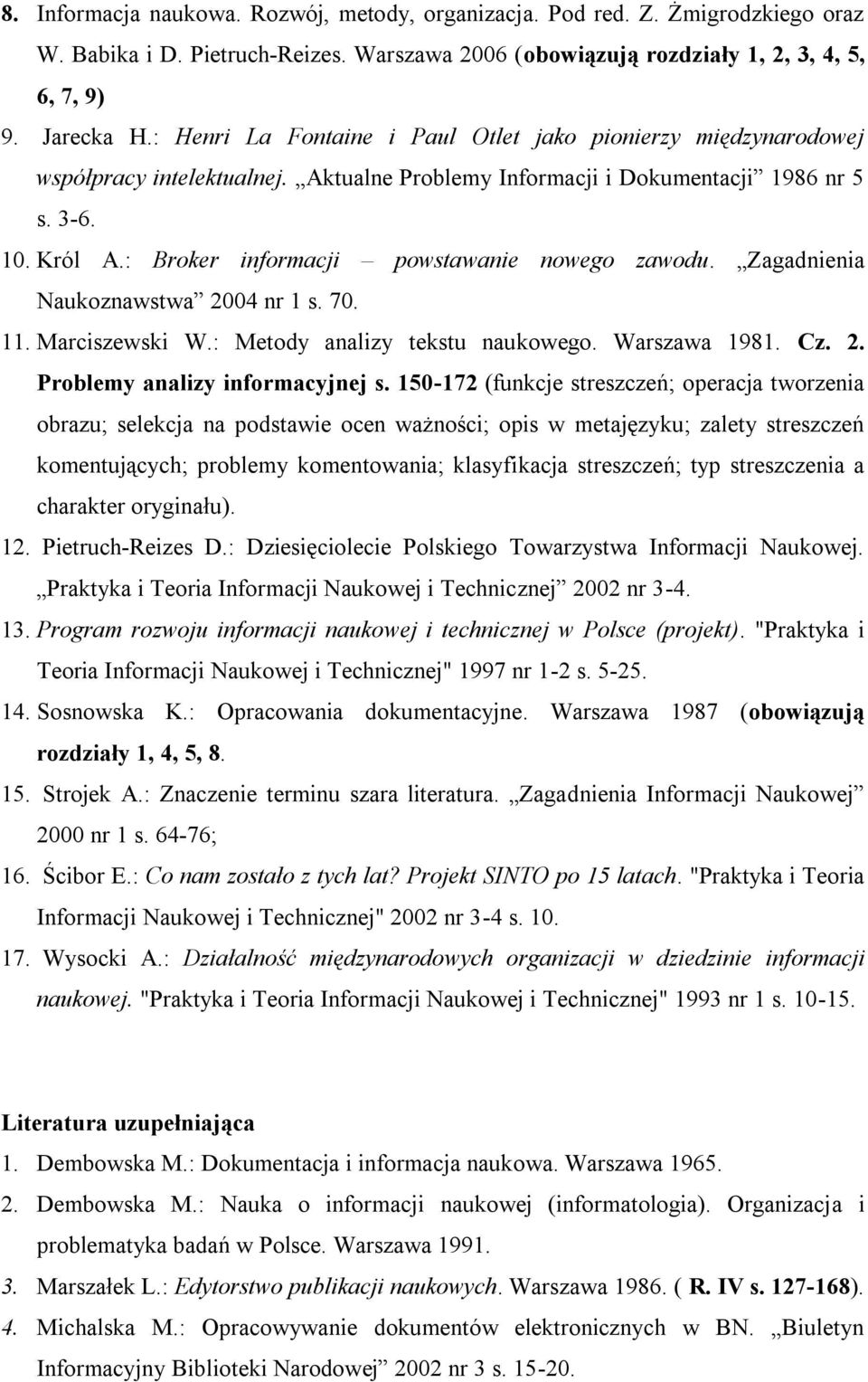 : Broker informacji powstawanie nowego zawodu. Zagadnienia Naukoznawstwa 2004 nr 1 s. 70. 11. Marciszewski W.: Metody analizy tekstu naukowego. Warszawa 1981. Cz. 2. Problemy analizy informacyjnej s.