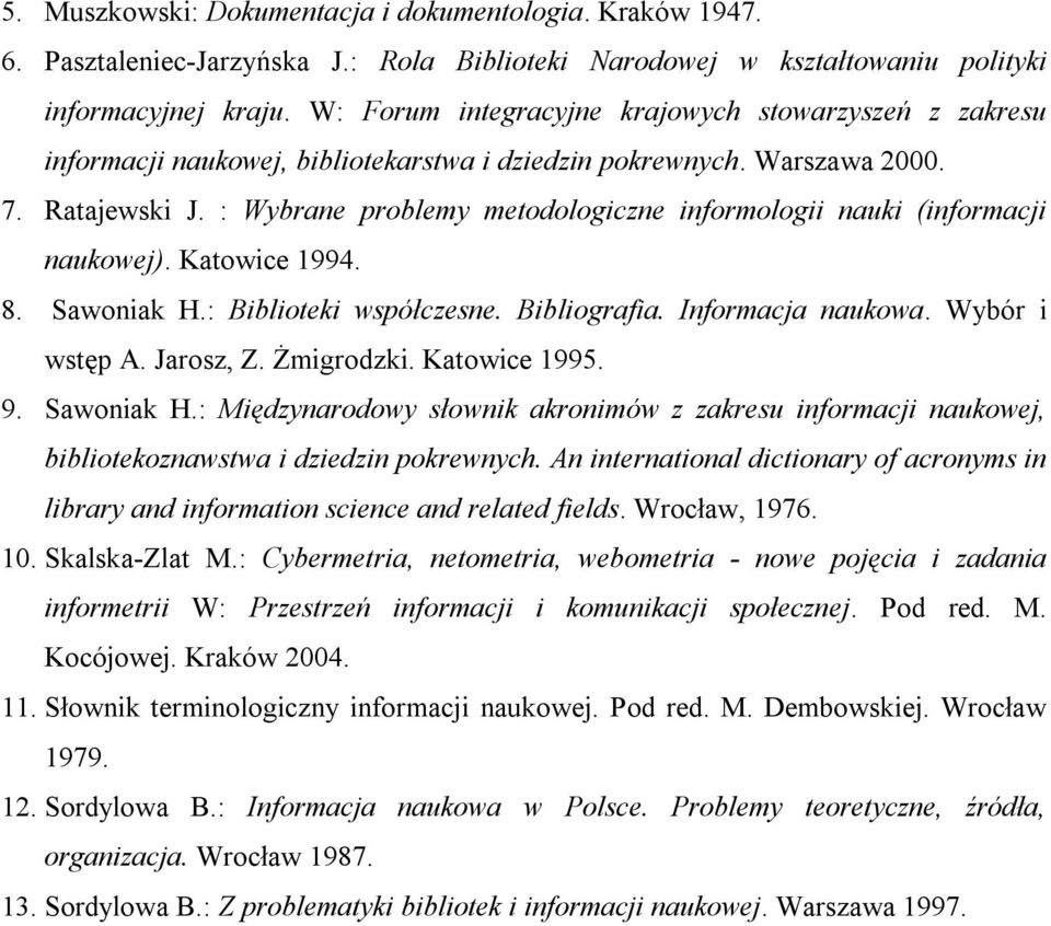 : Wybrane problemy metodologiczne informologii nauki (informacji naukowej). Katowice 1994. 8. Sawoniak H.: Biblioteki współczesne. Bibliografia. Informacja naukowa. Wybór i wstęp A. Jarosz, Z.