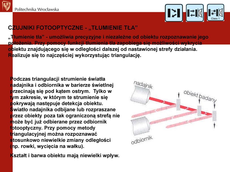 Realizuje się to najczęściej wykorzystując triangulację. Podczas triangulacji strumienie światła nadajnika i odbiornika w barierze świetlnej przecinają się pod kątem ostrym.