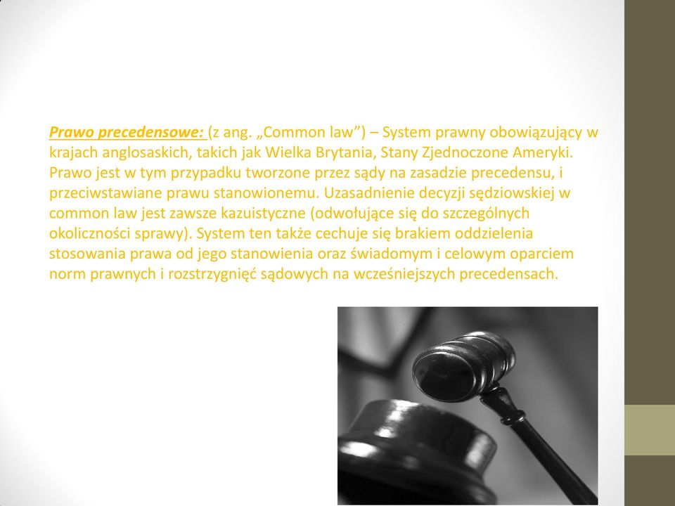 Prawo jest w tym przypadku tworzone przez sądy na zasadzie precedensu, i przeciwstawiane prawu stanowionemu.