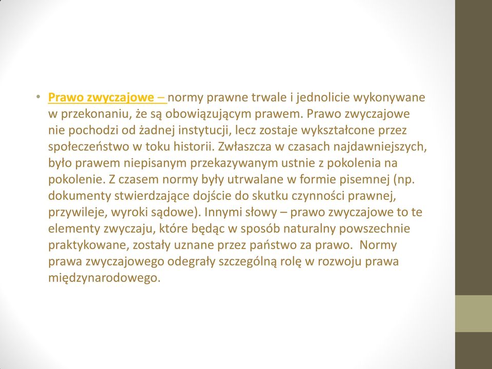 Zwłaszcza w czasach najdawniejszych, było prawem niepisanym przekazywanym ustnie z pokolenia na pokolenie. Z czasem normy były utrwalane w formie pisemnej (np.