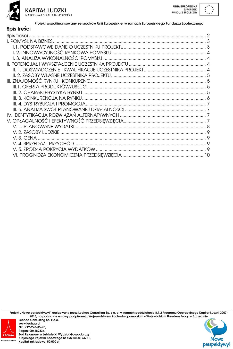 .. 5 III. 2. CHARAKTERYSTYKA RYNKU... 5 III. 3. KONKURENCJA NA RYNKU... 6 III. 4. DYSTRYBUCJA I PROMOCJA... 7 III. 5. ANALIZA SWOT PLANOWANEJ DZIAŁALNOŚCI... 7 IV.