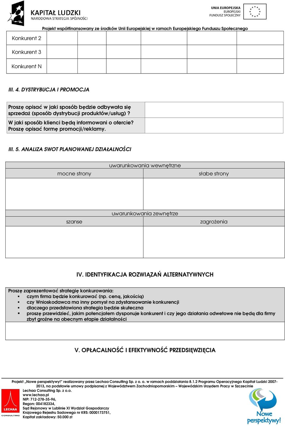 Proszę opisać formę promocji/reklamy. III. 5. ANALIZA SWOT PLANOWANEJ DZIAŁALNOŚCI mocne strony uwarunkowania wewnętrzne słabe strony szanse uwarunkowania zewnętrze zagrożenia IV.