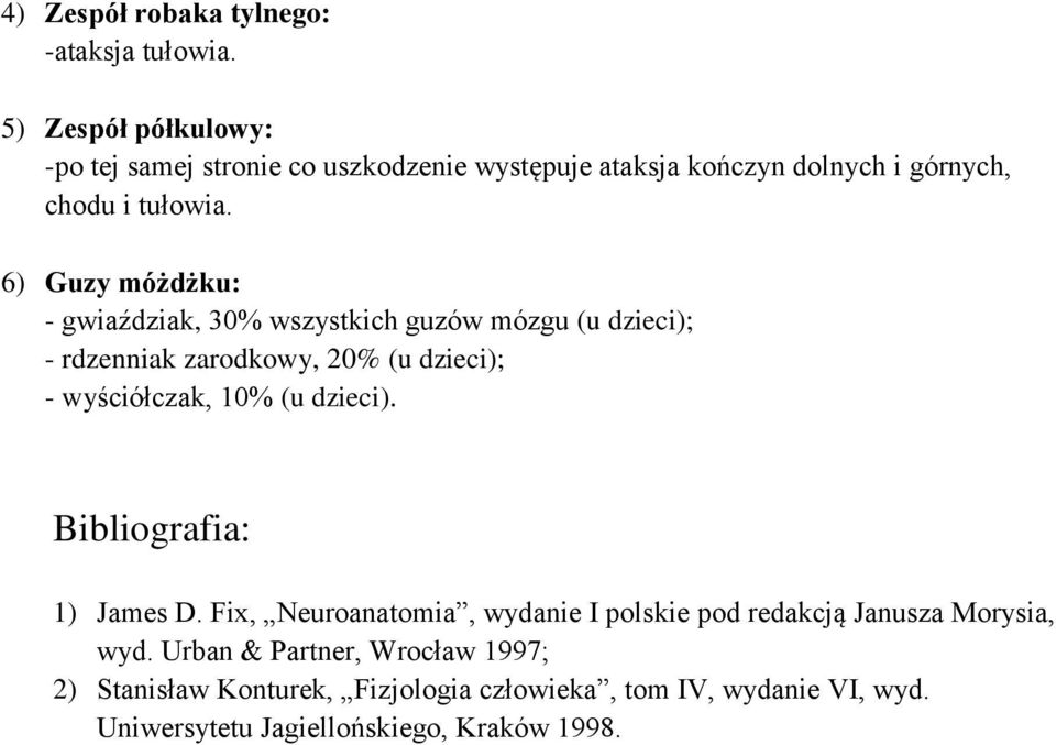 6) Guzy móżdżku: - gwiaździak, 30% wszystkich guzów mózgu (u dzieci); - rdzenniak zarodkowy, 20% (u dzieci); - wyściółczak, 10% (u