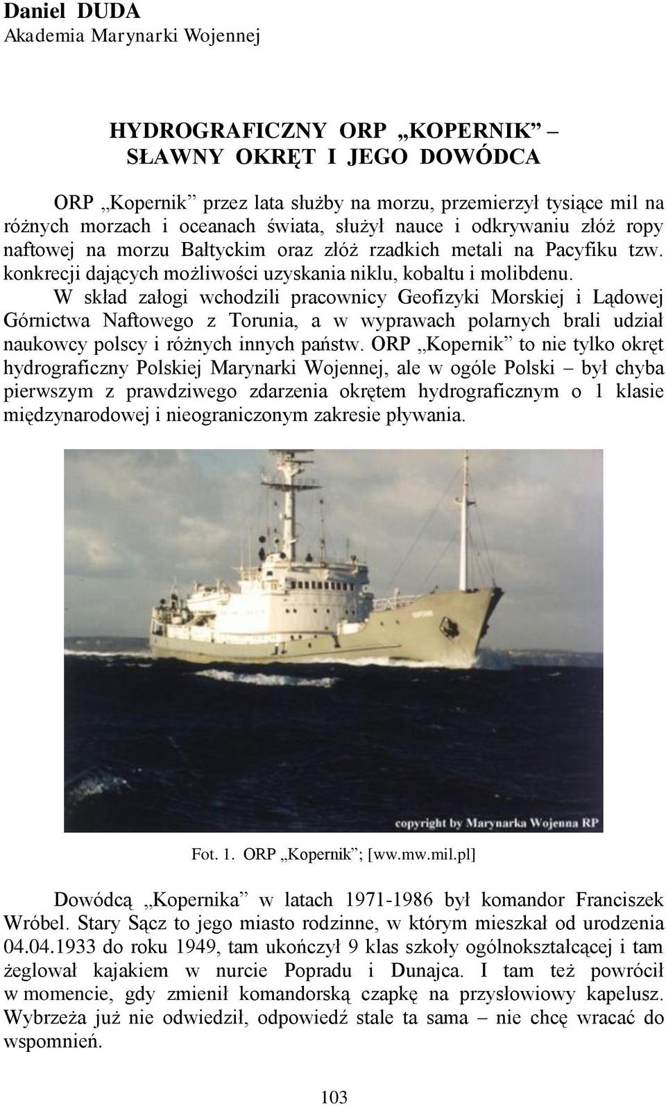 W skład załogi wchodzili pracownicy Geofizyki Morskiej i Lądowej Górnictwa Naftowego z Torunia, a w wyprawach polarnych brali udział naukowcy polscy i różnych innych państw.