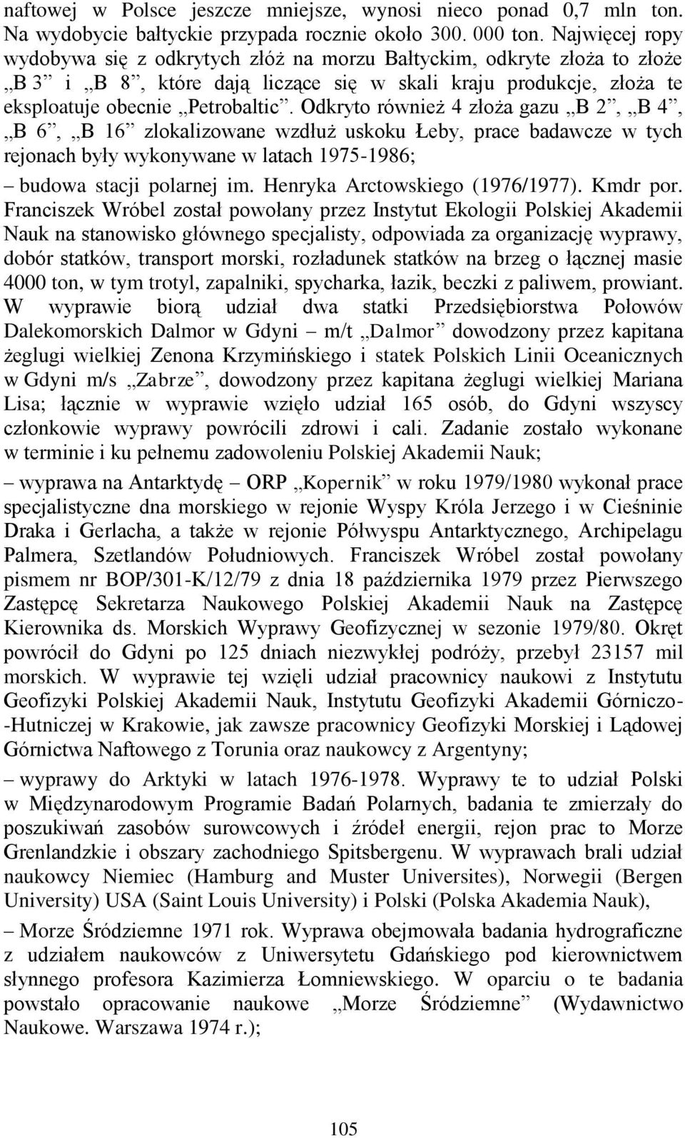 Odkryto również 4 złoża gazu B 2, B 4, B 6, B 16 zlokalizowane wzdłuż uskoku Łeby, prace badawcze w tych rejonach były wykonywane w latach 1975-1986; budowa stacji polarnej im.
