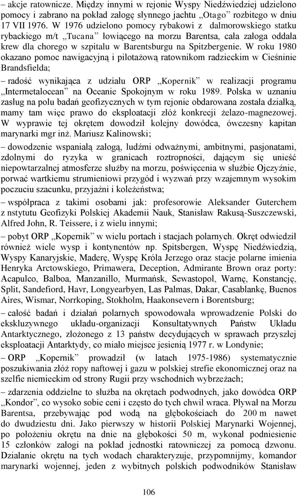 W roku 1980 okazano pomoc nawigacyjną i pilotażową ratownikom radzieckim w Cieśninie Brandsfielda; radość wynikająca z udziału ORP Kopernik w realizacji programu Intermetalocean na Oceanie Spokojnym