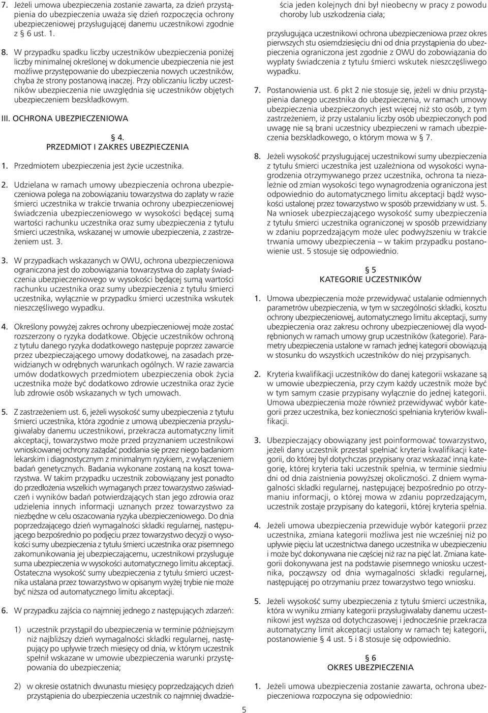 strony postanową inaczej. Przy obliczaniu liczby uczestników ubezpieczenia nie uwzględnia się uczestników objętych ubezpieczeniem bezskładkowym. III. OCHRONA UBEZPIECZENIOWA 4.