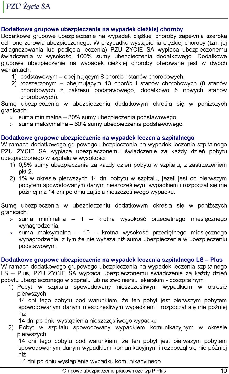 Dodatkowe grupowe ubezpieczenie na wypadek ciężkiej choroby oferowane jest w dwóch wariantach: 1) podstawowym obejmującym 8 chorób i stanów chorobowych, 2) rozszerzonym obejmującym 13 chorób i stanów