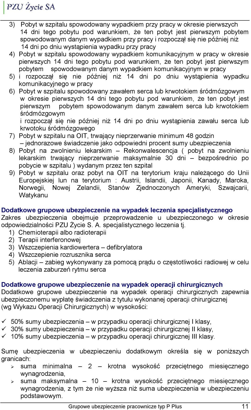 pierwszym pobytem spowodowanym danym wypadkiem komunikacyjnym w pracy 5) i rozpoczął się nie później niż 14 dni po dniu wystąpienia wypadku komunikacyjnego w pracy 6) Pobyt w szpitalu spowodowany